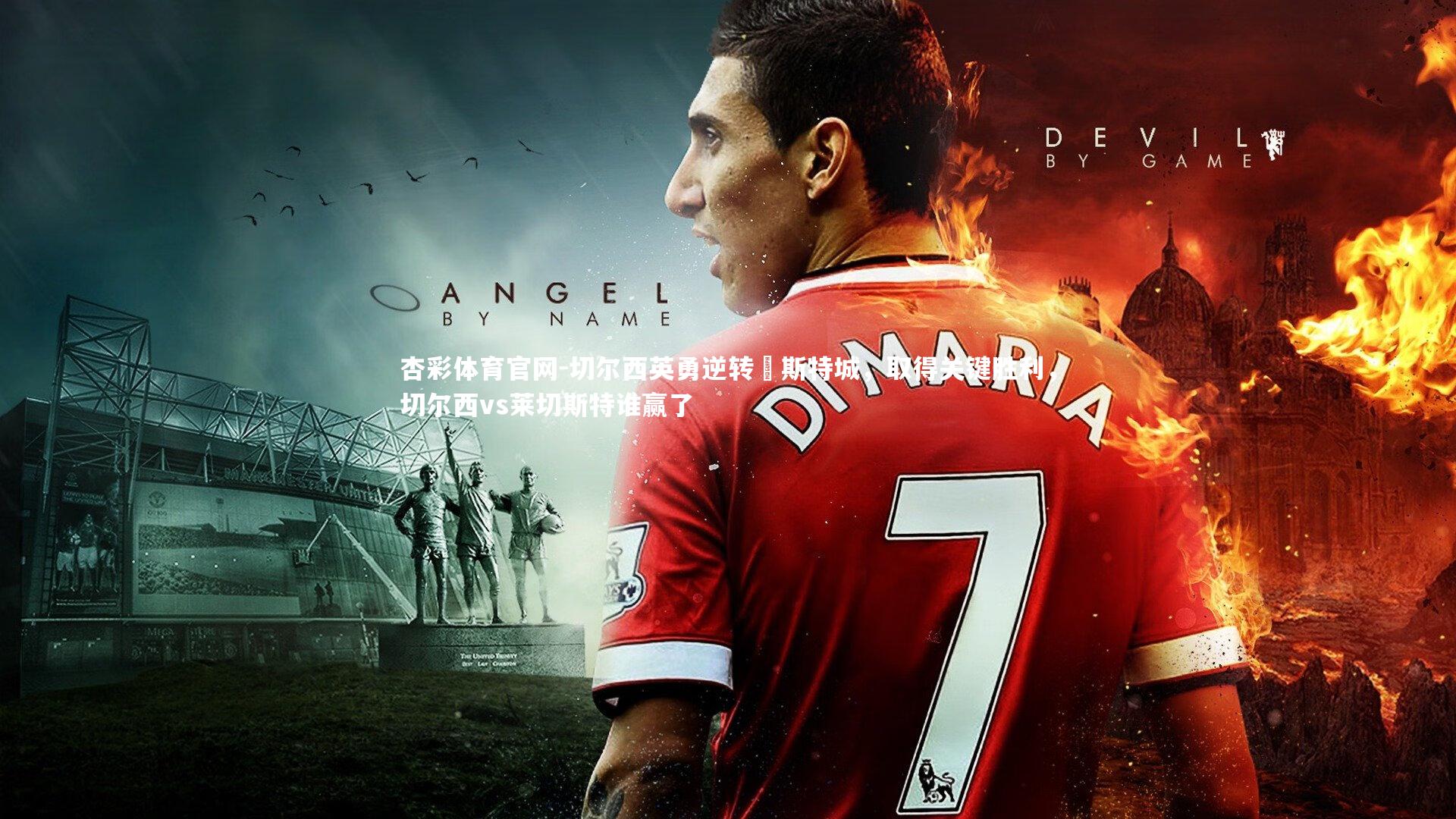 杏彩体育官网-切尔西英勇逆转萊斯特城，取得关键胜利，切尔西vs莱切斯特谁赢了