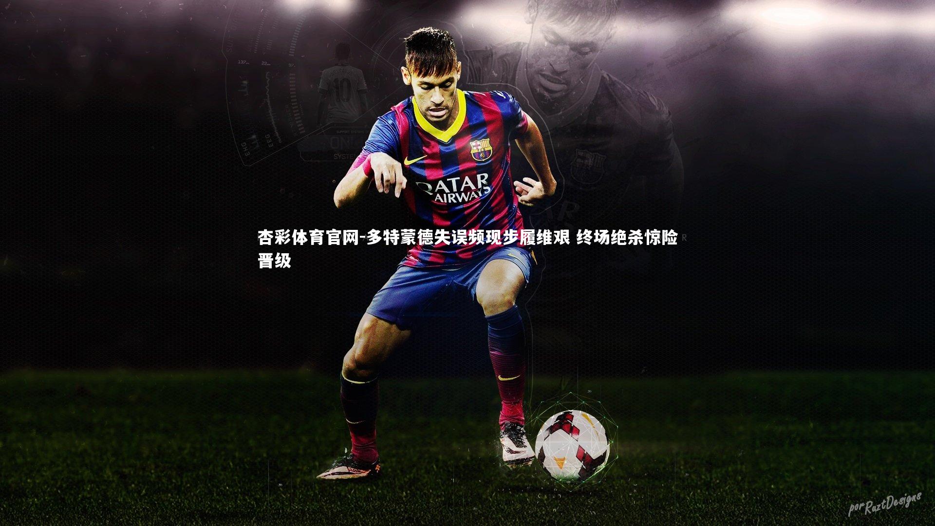 多特蒙德失误频现步履维艰 终场绝杀惊险晋级