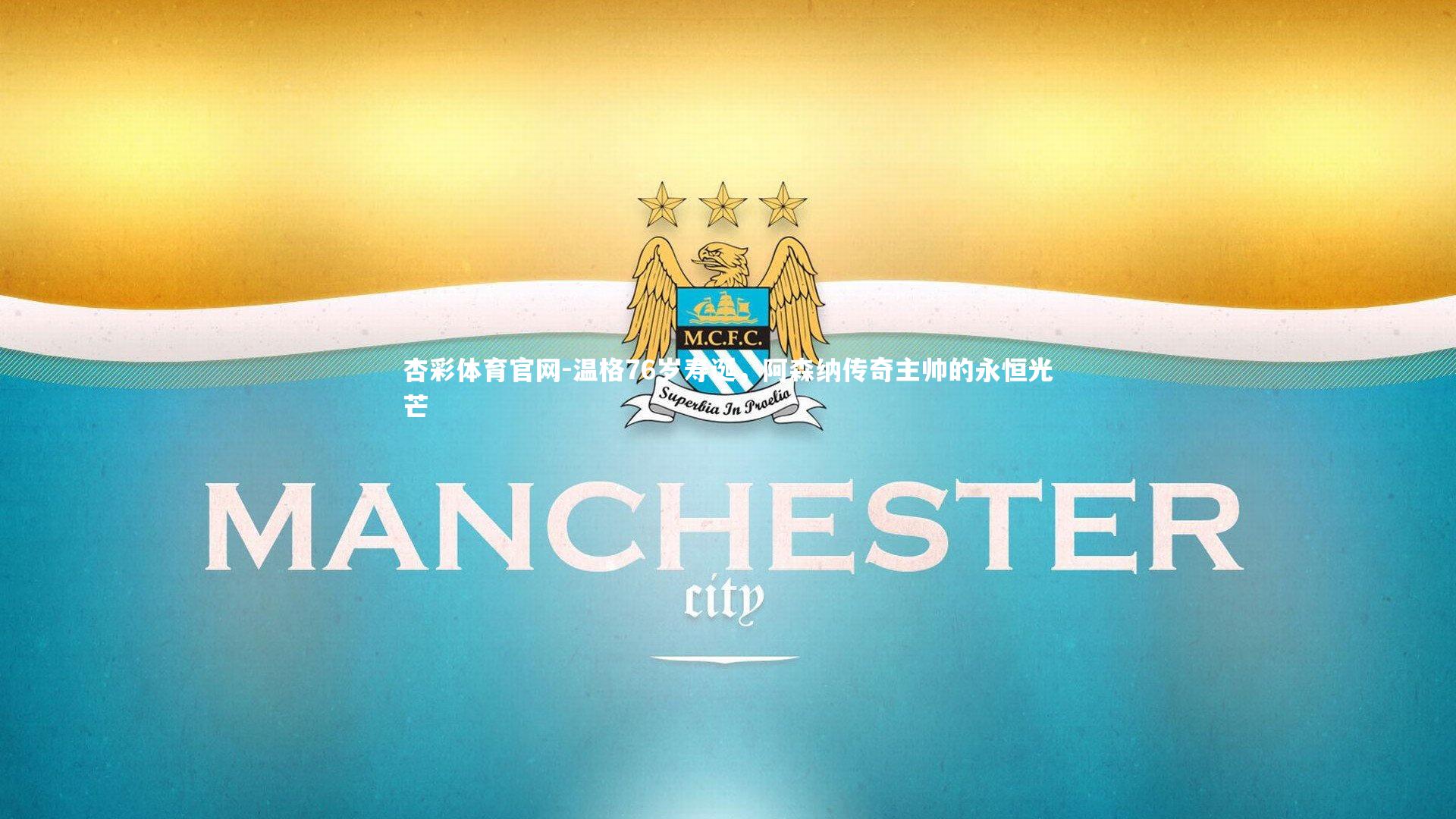 温格76岁寿诞,阿森纳传奇主帅的永恒光芒