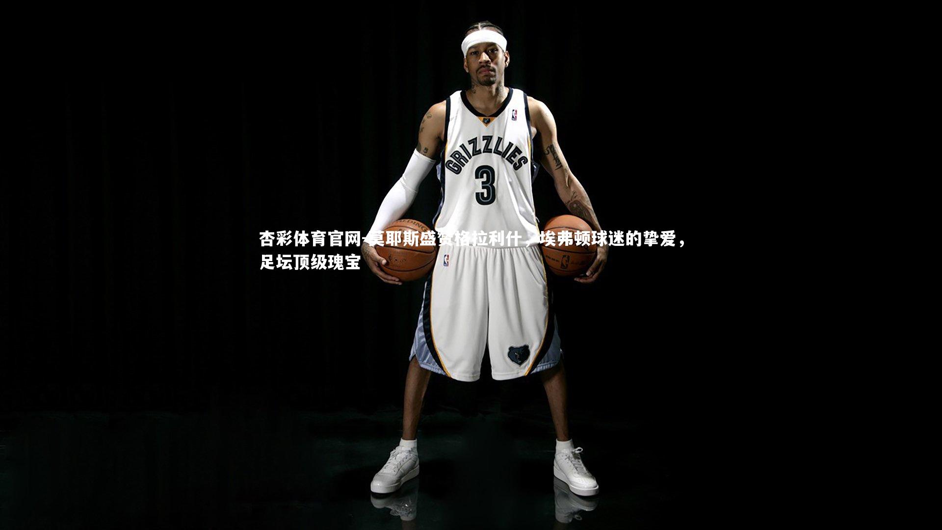 莫耶斯盛赞格拉利什,埃弗顿球迷的挚爱,足坛顶级瑰宝